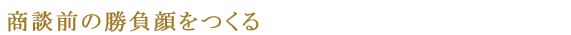 商談前の勝負顔をつくる